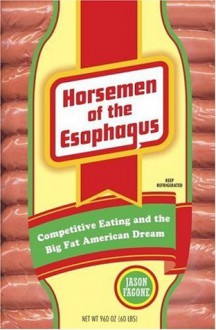 Horsemen of the Esophagus: Competitive Eating and the Big Fat American Dream - Jason Fagone