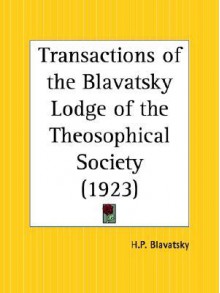 Transactions of the Blavatsky Lodge of the Theosophical Society - Helena Petrovna Blavatsky