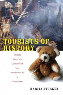 Tourists of History: Memory, Kitsch, and Consumerism from Oklahoma City to Ground Zero - Marita Sturken