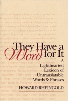 They Have a Word for it: A Lighthearted Lexicon of Untranslatable Words and Phrases (Writer's Studio) - Howard Rheingold