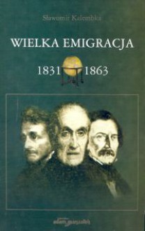 Wielka Emigracja 1831-1863 - Sławomir Kalembka