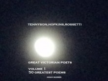 Great Victorian Poets ,Volume 1 - 50 Greatest Poems - Christina Georgina Rossetti, Gerard Manley Hopkins, Alfred Tennyson