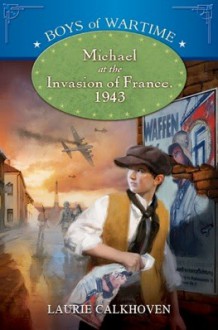 Michael at the Invasion of France 1943 (Boys of Wartime) - Laurie Calkhoven