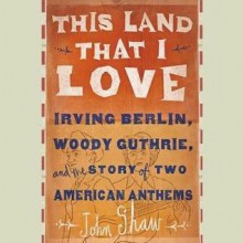 This Land That I Love: Irving Berlin, Woody Guthrie, and the Story of Two American Anthems - Richard Paul Russo