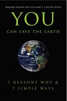 You Can Save the Earth: 7 Reasons Why & 7 Simple Ways. - Sean Smith, Andrew Flach, June Eding, Anna Krusinski