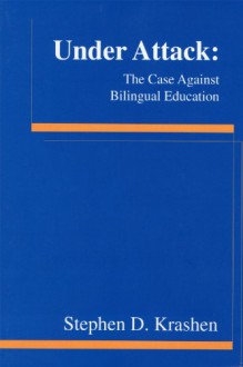 Under Attack: The Case Against Bilingual Education - Stephen D. Krashen