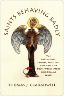 Saints Behaving Badly Saints Behaving Badly Saints Behaving Badly - Thomas J. Craughwell