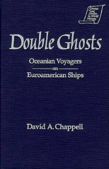 Double Ghosts: Oceanian Voyagers On Euroamerican Ships (Sources And Studies In World History) - David A. Chappell