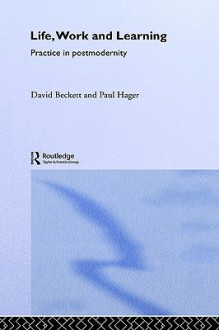 Life, Work and Learning: Practice and Postmodernity - David Beckett