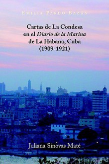 Cartas de La Condesa En El Diario de La Marina de La Habana, Cuba (1909-1921) - Emilia Pardo Bazán