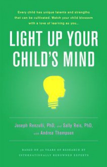 Light Up Your Child's Mind: Finding a Unique Pathway to Happiness and Success - Joseph S. Renzulli, Sally M. Reis, Andrea Thompson