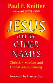 Jesus and the Other Names: Christian Mission and Global Responsibility - Paul F. Knitter, Harvey Cox