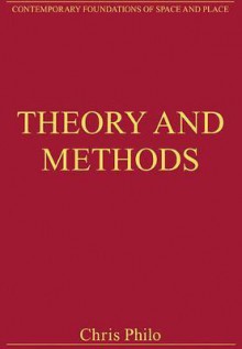 Theory and Methods: Critical Essays in Human Geography - Chris Philo