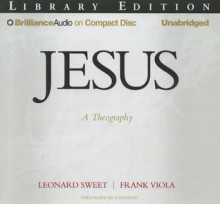 Jesus: A Theography - Leonard Sweet, Frank Viola