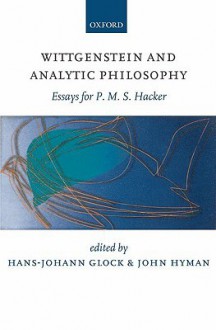 Wittgenstein and Analytic Philosophy: Essays for P.M.S. Hacker - Hans-Johann Glock, John Hyman