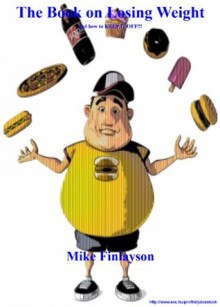 The Book On Losing Weight and How To Keep It OFF!!! - Michael Finlayson