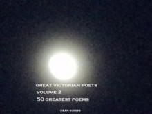 Great Victorian Poets - Volume 2 - 50 Greatest Poems - Elizabeth Barrett Browning, Robert Browning, Dante Gabriel Rossetti