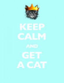 Keep Calm and Get a Cat - Susan McMullan