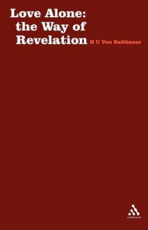 Love Alone: The Way of Revelation - Hans Urs von Balthasar