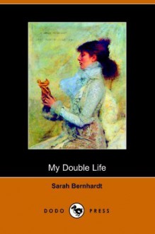 My Double Life: The Memoirs of Sarah Bernhardt - Sarah Bernhardt