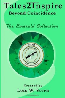 Tales 2 Inspire: Beyond Coincidence, The Emerald Collection - Lois W. Stern, Anne Knorr, Cami Ann Hofstadter, Donna Surface, Erica Kosal, Heidi DuPree, James Osborne, Stan Cupery, Tina Chippas