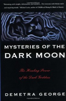 Mysteries of the Dark Moon: The Healing Power of the Dark Goddess - Demetra George