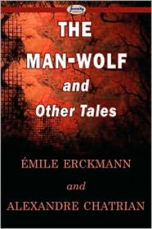 The Man-Wolf and Other Tales - Erckmann-Chatrian, Alexandre Chatrian, Émile Erckmann