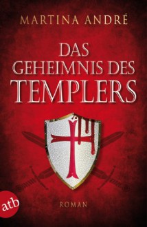 Das Geheimnis des Templers: Roman - Martina André