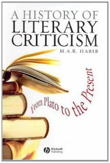 A History of Literary Criticism and Theory: From Plato to the Present - M.A. R. Habib