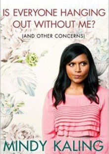 Is Everyone Hanging Out Without Me? (And Other Concerns) - Mindy Kaling