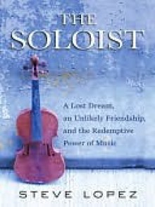 The Soloist (Movie Tie-In): A Lost Dream, an Unlikely Friendship, and the Redemptive Power of Music - Steve Lopez