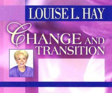 Change and Transition: Moving from a State of Fear Into a State of Love - Louise L. Hay