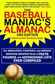 The Baseball Maniac's Almanac: The Absolutely, Positively, and Without Question Greatest Book of Facts, Figures, and Astonishing Lists Ever Compiled (Baseball ... Almanac: Absolutely, Positively & Without) - Bert Randolph Sugar