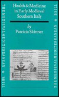 Health And Medicine In Early Medieval Southern Italy (Medieval Mediterranean, Vol 11) - Patricia Skinner