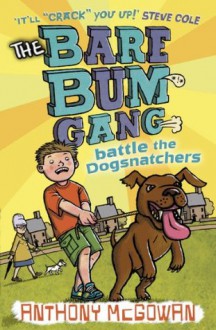 The Bare Bum Gang Battles the Dogsnatchers - Anthony McGowan