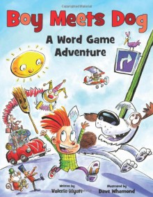 Boy Meets Dog: A Word Game Adventure - Valerie Wyatt,Dave Whamond