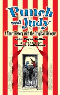 Punch and Judy: A Short History with the Original Dialogue - John Payne Collier, George Cruikshank