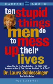 Ten Stupid Things Men Do to Mess Up Their Lives (Audio) - Laura C. Schlessinger, Inc. (c) 1997 Harper Collins Publishers