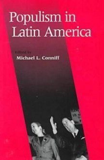 Populism in Latin America - Michael L. Conniff, Steve Stein, Steve Ellner, Paul Drake, Ximena Sosa-Buchholz, Jorge Basurto, Kurt Weyland, Joel Horowitz, John D. Wirth