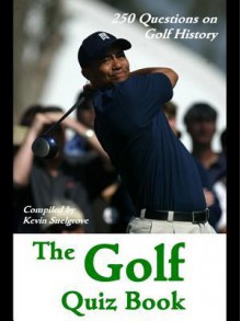 The Golf Quiz Book: 250 Questions on Golf History - Kevin Snelgrove