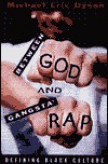 Between God and Gangsta Rap: Bearing Witness to Black Culture - Michael Eric Dyson