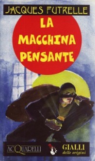 La macchina pensante - Jacques Futrelle, Ivo Colli