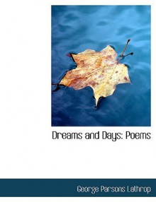 Dreams and Days: Poems (Large Print Edition) - George Parsons Lathrop