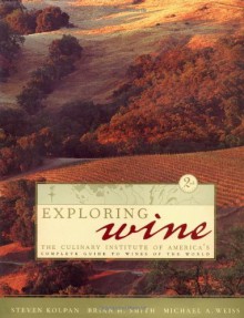 Exploring Wine: The Culinary Institute of America's Guide to Wines of the World - Steven Koplan, Brian H. Smith, Michael A. Weiss, Steven Koplan