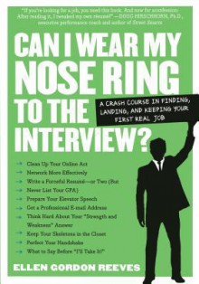 Can I Wear My Nose Ring to the Interview?: The Crash Course: Finding, Landing, and Keeping Your First Real Job - Ellen Gordon-Reeves