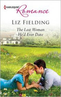 The Last Woman He'd Ever Date (Harlequin Romance Series #4324) - Liz Fielding