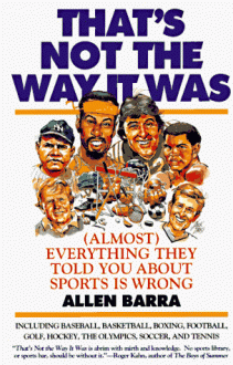 That's Not the Way It Was: (Almost) Everything They've Told You About Sports is Wrong - Allen Barra