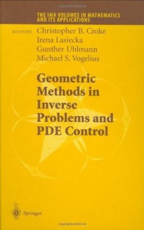 Geometric Methods in Inverse Problems and PDE Control (The IMA Volumes in Mathematics and its Applications) - Chrisopher B. Croke, Gunther Uhlmann, Irena Lasiecka, Michael Vogelius