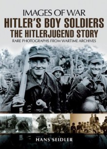 Hitler's Boy Soldiers: The Hitler Jugend Story (Images of War) - Hans Seidler