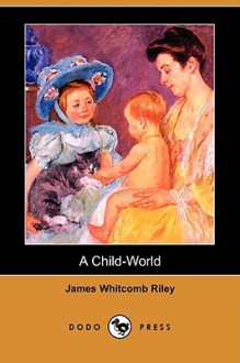 A Child-World (Dodo Press) - James Whitcomb Riley